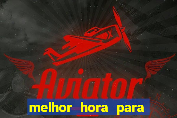 melhor hora para jogar aviator